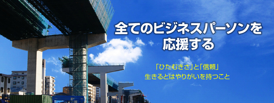 全てのビジネスパーソンを応援する：「ひたむきさ」と「信頼」 生きるとはやりがいを持つこと
